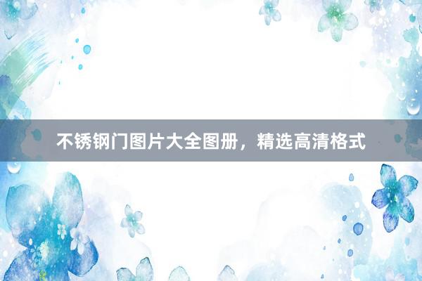 不锈钢门图片大全图册，精选高清格式